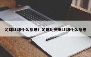 足球让球什么意思？足球比赛里让球什么意思