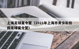 上海足球夏令营（2021年上海市青少年校园足球夏令营）