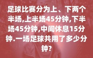 足球赛多长时间？足球赛多长时间一场比赛