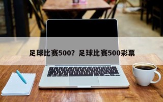 足球比赛500？足球比赛500彩票