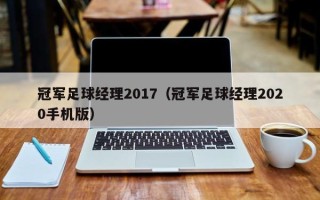 冠军足球经理2017（冠军足球经理2020手机版）