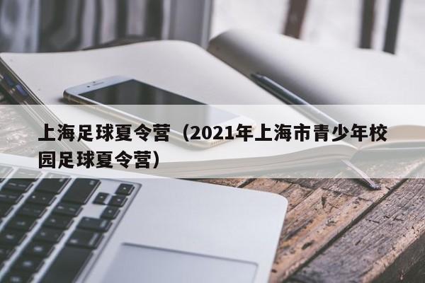 上海足球夏令营（2021年上海市青少年校园足球夏令营）