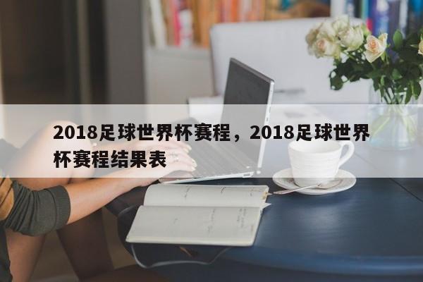 2018足球世界杯赛程，2018足球世界杯赛程结果表