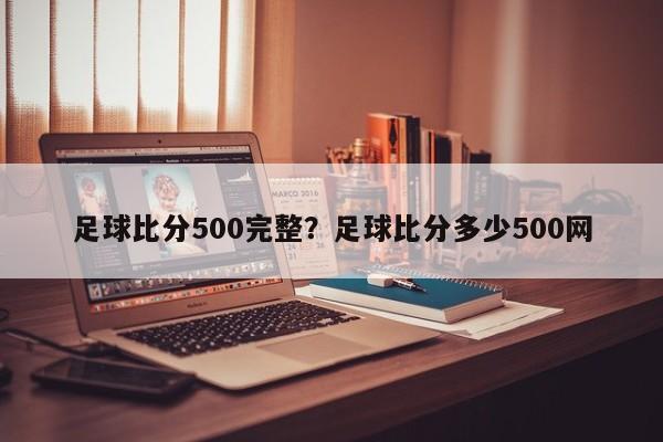 足球比分500完整？足球比分多少500网